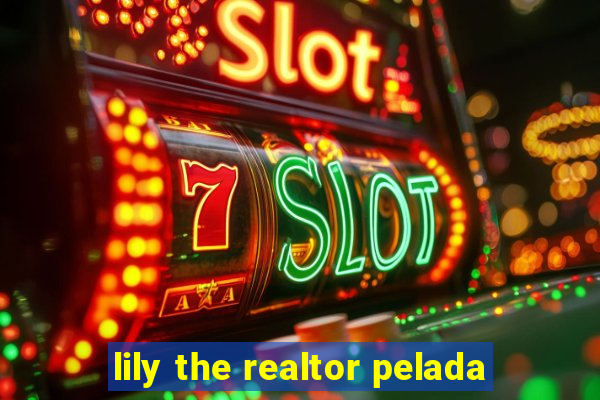 lily the realtor pelada